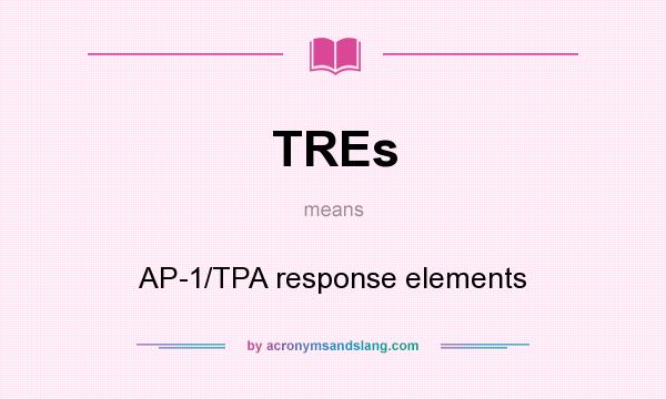 What does TREs mean? It stands for AP-1/TPA response elements