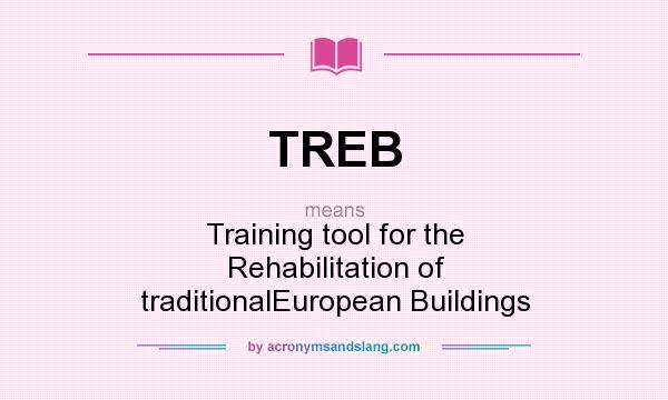 What does TREB mean? It stands for Training tool for the Rehabilitation of traditionalEuropean Buildings