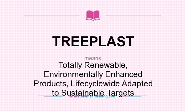 What does TREEPLAST mean? It stands for Totally Renewable, Environmentally Enhanced Products, Lifecyclewide Adapted to Sustainable Targets