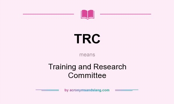 What does TRC mean? It stands for Training and Research Committee