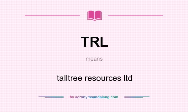 What does TRL mean? It stands for talltree resources ltd