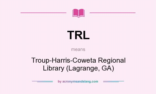 What does TRL mean? It stands for Troup-Harris-Coweta Regional Library (Lagrange, GA)