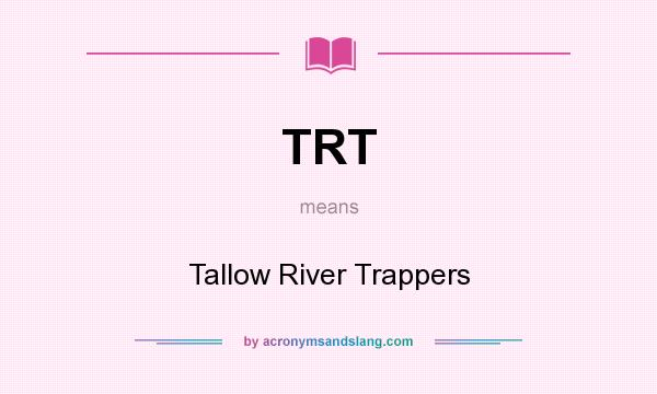 What does TRT mean? It stands for Tallow River Trappers