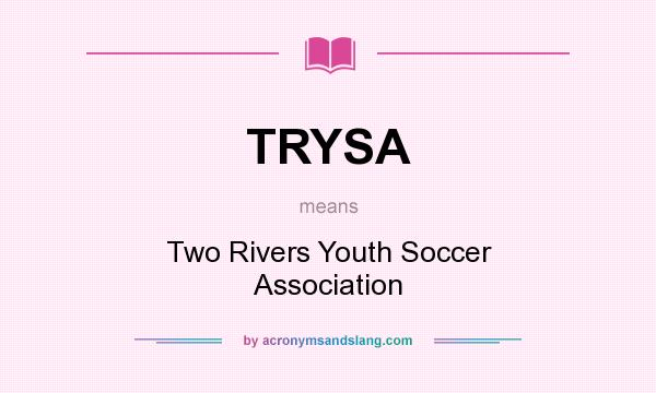 What does TRYSA mean? It stands for Two Rivers Youth Soccer Association