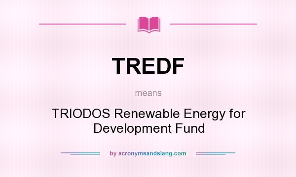 What does TREDF mean? It stands for TRIODOS Renewable Energy for Development Fund