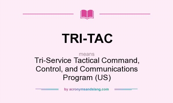 What does TRI-TAC mean? It stands for Tri-Service Tactical Command, Control, and Communications Program (US)