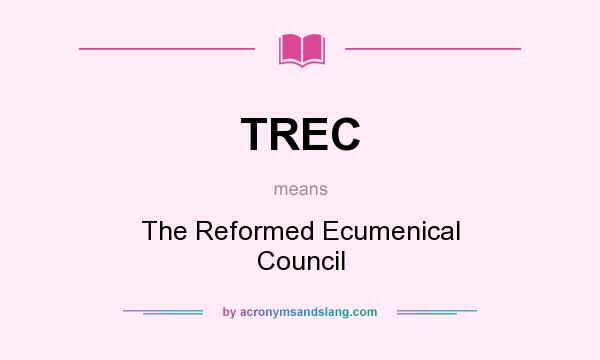 What does TREC mean? It stands for The Reformed Ecumenical Council