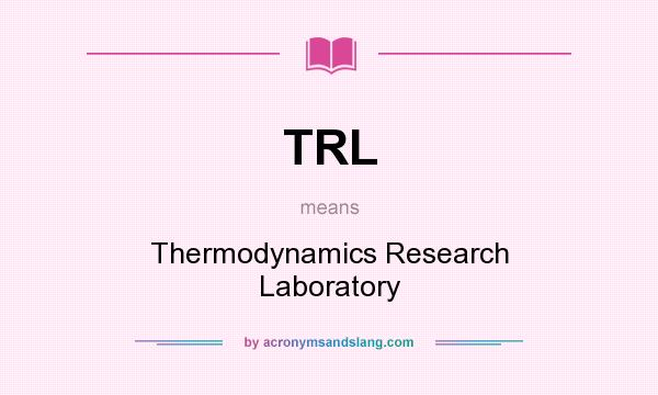What does TRL mean? It stands for Thermodynamics Research Laboratory