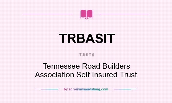 What does TRBASIT mean? It stands for Tennessee Road Builders Association Self Insured Trust