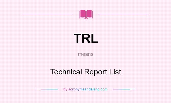 What does TRL mean? It stands for Technical Report List