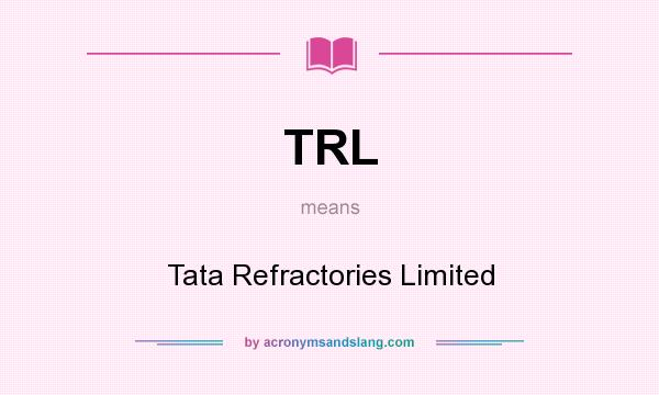 What does TRL mean? It stands for Tata Refractories Limited