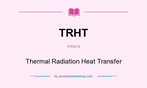 What does TRHT mean? It stands for Thermal Radiation Heat Transfer