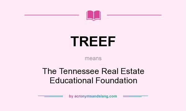What does TREEF mean? It stands for The Tennessee Real Estate Educational Foundation