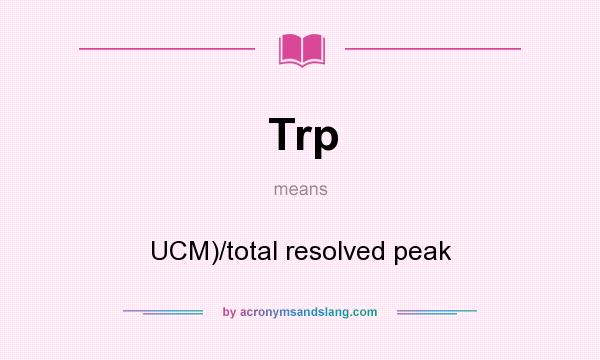 What does Trp mean? It stands for UCM)/total resolved peak
