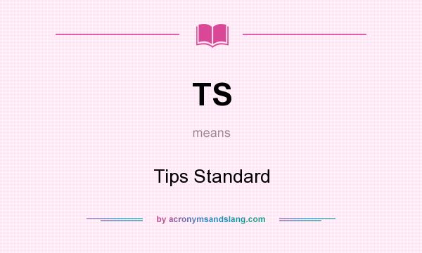 What does TS mean? It stands for Tips Standard