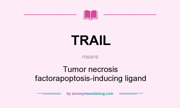 What does TRAIL mean? It stands for Tumor necrosis factorapoptosis-inducing ligand