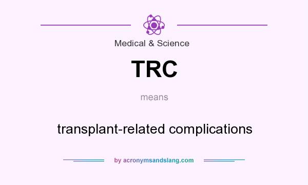 What does TRC mean? It stands for transplant-related complications