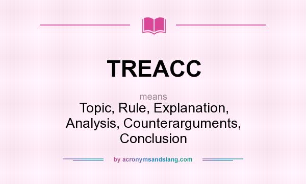 What does TREACC mean? It stands for Topic, Rule, Explanation, Analysis, Counterarguments, Conclusion