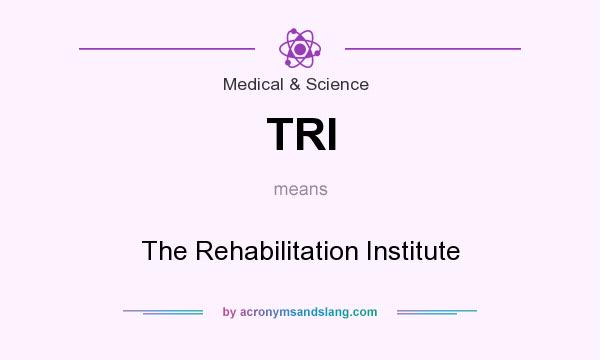 What does TRI mean? It stands for The Rehabilitation Institute