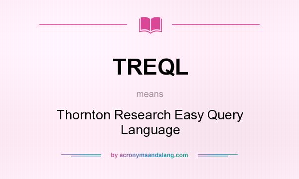 What does TREQL mean? It stands for Thornton Research Easy Query Language