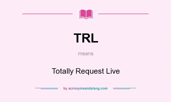 What does TRL mean? It stands for Totally Request Live
