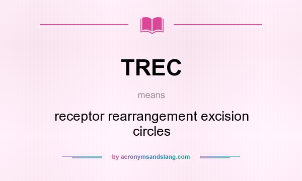 What does TREC mean? It stands for receptor rearrangement excision circles
