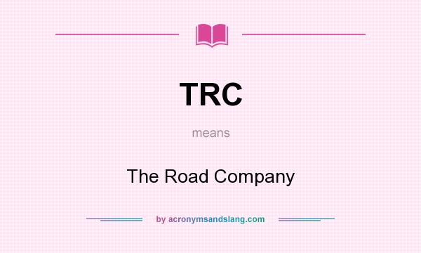 What does TRC mean? It stands for The Road Company