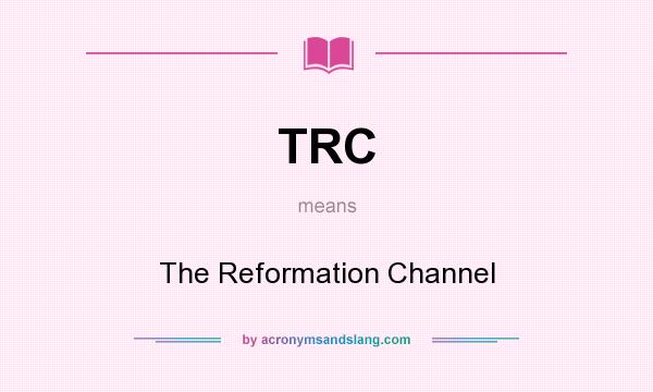 What does TRC mean? It stands for The Reformation Channel
