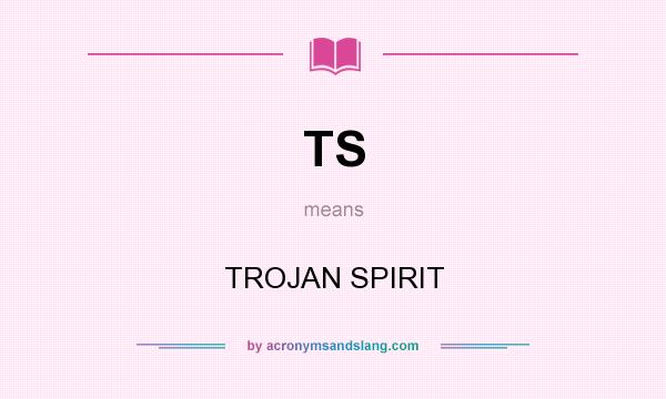 What does TS mean? It stands for TROJAN SPIRIT