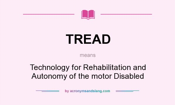 What does TREAD mean? It stands for Technology for Rehabilitation and Autonomy of the motor Disabled