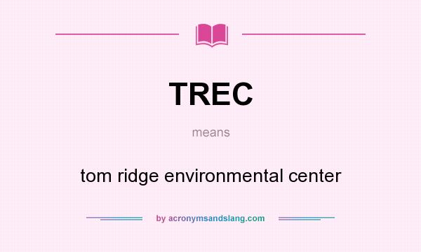 What does TREC mean? It stands for tom ridge environmental center