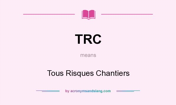 What does TRC mean? It stands for Tous Risques Chantiers