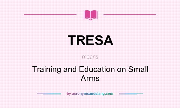 What does TRESA mean? It stands for Training and Education on Small Arms