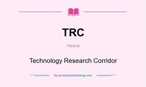 What does TRC mean? It stands for Technology Research Corridor