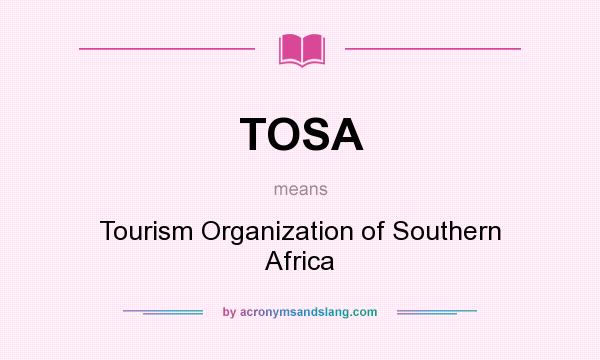 What does TOSA mean? It stands for Tourism Organization of Southern Africa