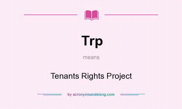What does Trp mean? It stands for Tenants Rights Project