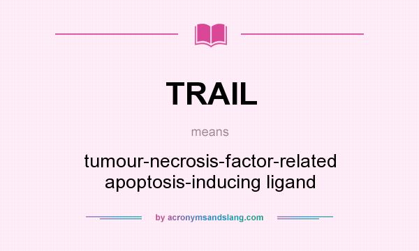 What does TRAIL mean? It stands for tumour-necrosis-factor-related apoptosis-inducing ligand