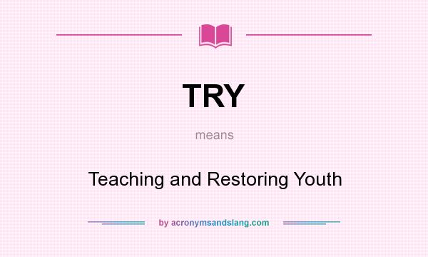 What does TRY mean? It stands for Teaching and Restoring Youth