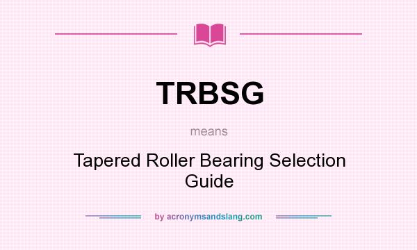What does TRBSG mean? It stands for Tapered Roller Bearing Selection Guide