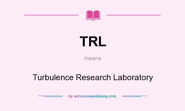 What does TRL mean? It stands for Turbulence Research Laboratory