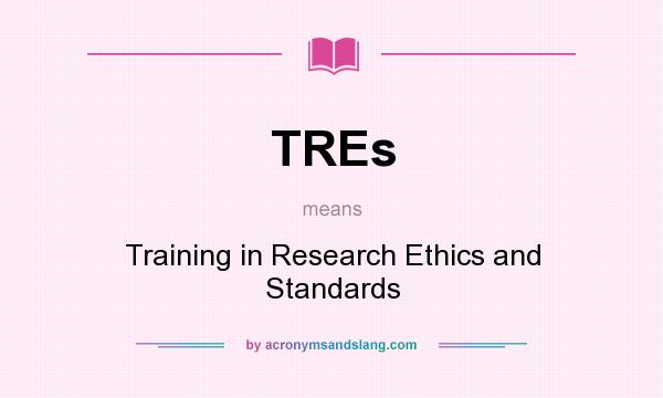 What does TREs mean? It stands for Training in Research Ethics and Standards