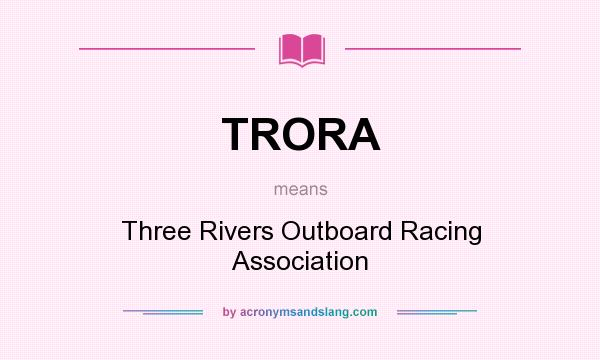 What does TRORA mean? It stands for Three Rivers Outboard Racing Association