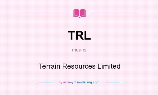 What does TRL mean? It stands for Terrain Resources Limited