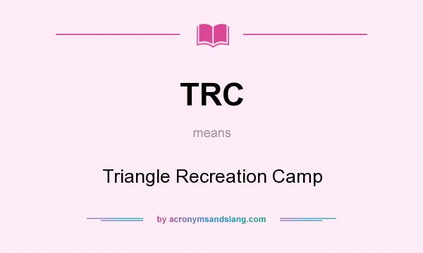 What does TRC mean? It stands for Triangle Recreation Camp