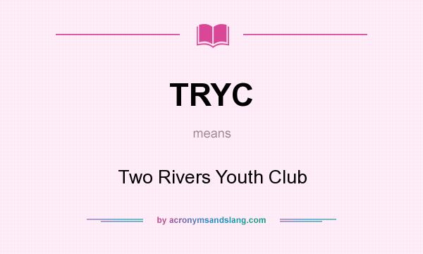 What does TRYC mean? It stands for Two Rivers Youth Club