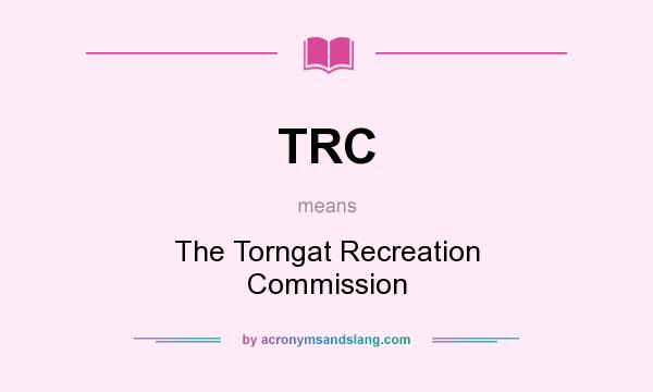 What does TRC mean? It stands for The Torngat Recreation Commission