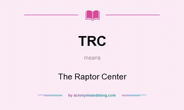 What does TRC mean? It stands for The Raptor Center