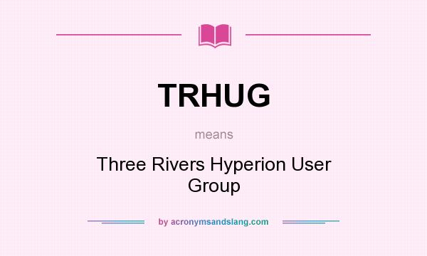 What does TRHUG mean? It stands for Three Rivers Hyperion User Group