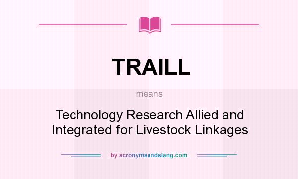 What does TRAILL mean? It stands for Technology Research Allied and Integrated for Livestock Linkages