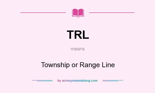 What does TRL mean? It stands for Township or Range Line